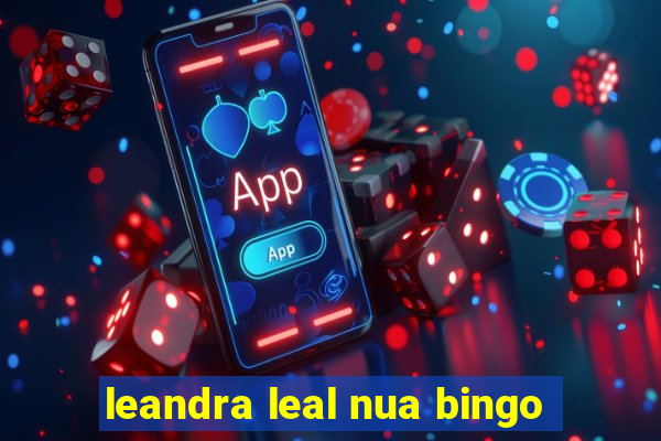 leandra leal nua bingo